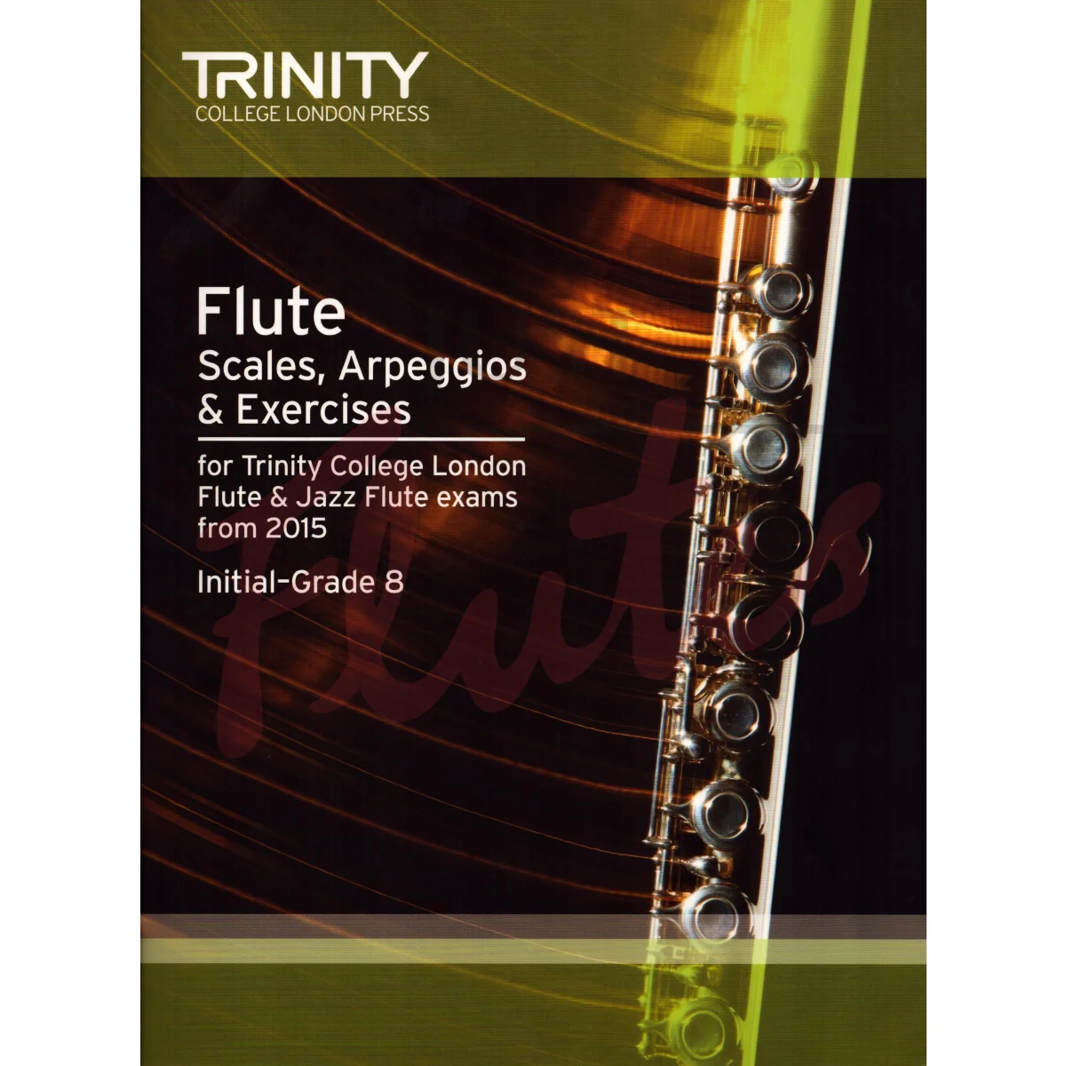 Trinity College Scales, Arpeggios &amp; Exercises for Flute &amp; Jazz Flute Exams from 2015, Initial - Grade 8